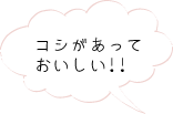 コシがあっておいしい！