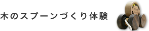 木のスプーンづくり体験