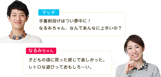 マッチ 手裏剣投げはつい夢中に！　なるみちゃん、なんであんなに上手いの？ なるみちゃん 子どもの頃に戻った感じで楽しかった。レトロな遊びっておもしろ～い。