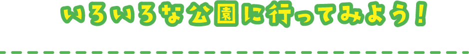 いろいろな公園に行ってみよう！