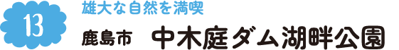 13.雄大な自然を満喫 鹿島市 中木庭ダム湖畔公園